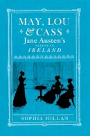 Sophia Hillan - May, Lou and Cass: Jane Austen's Nieces in Ireland - 9780856408687 - V9780856408687