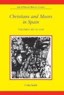 Colin Smith - Christians and Moors in Spain: Vol I. (AD 711-1150) (Hispanic Classics) - 9780856684111 - V9780856684111