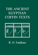 R. O. Faulkner - The Ancient Egyptian Coffin Texts - 9780856687549 - V9780856687549