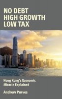 Andrew Purves - No Debt, High Growth, Low Tax: Hong Kong's Economic Miracle Explained - 9780856835070 - V9780856835070