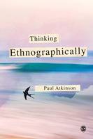 Paul Anthony Atkinson - Thinking Ethnographically - 9780857025906 - V9780857025906