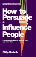 Philip Hesketh - How to Persuade and Influence People: Powerful Techniques to Get Your Own Way More Often - 9780857080424 - V9780857080424