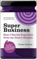 Fraser Doherty - SuperBusiness: How I Started SuperJam from My Gran´s Kitchen - 9780857081421 - V9780857081421