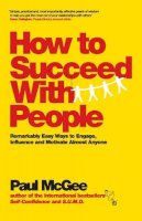 Paul Mcgee - How to Succeed with People: Remarkably easy ways to engage, influence and motivate almost anyone - 9780857082893 - V9780857082893