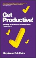 Magdalena Bak-Maier - Get Productive!: Boosting Your Productivity And Getting Things Done - 9780857083463 - V9780857083463