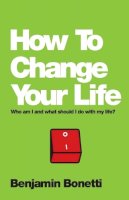 Benjamin Bonetti - How To Change Your Life: Who am I and What Should I Do with My Life? - 9780857084644 - V9780857084644