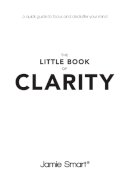 Smart, Jamie - The Little Book of Clarity: A quick guide to focus and declutter your mind - 9780857086068 - V9780857086068