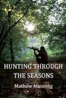 Mathew Manning - Air Rifle Hunting Through the Seasons: A Guide to Fieldcraft - 9780857160331 - V9780857160331