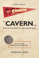 Spencer Leigh - Cavern Club: The Rise of The Beatles and Merseybeat - 9780857160973 - V9780857160973