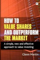 Glenn Martin - How to Value Shares and Outperform the Market - 9780857190475 - V9780857190475