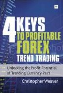 Christopher Weaver - 4 Keys to Profitable Forex Trend Trading: Unlocking the Profit Potential of Trending Currency Pairs - 9780857190895 - V9780857190895