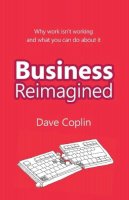 Dave Coplin - Business Reimagined: Why work isn't working and what you can do about it - 9780857193315 - V9780857193315