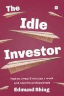 Shing, Edmund - The Idle Investor: How to Invest 5 Minutes a Week and Beat the Professionals - 9780857193810 - V9780857193810