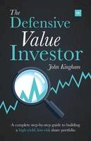 John Kingham - The Defensive Value Investor: A complete step-by-step guide to building a high-yield, low-risk share portfolio - 9780857193988 - V9780857193988