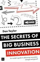 Daniel Taylor - The Secrets of Big Business Innovation: An insider's guide to delivering innovation, change and growth - 9780857194640 - V9780857194640