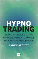 Catherine Stott - HypnoTrading: A practical guide to using hypnosis and NLP to improve your trading performance - 9780857195036 - V9780857195036