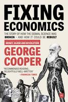George Cooper - Fixing Economics: The story of how the dismal science was broken - and how it could be rebuilt - 9780857195524 - V9780857195524