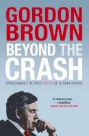 Brown, Gordon - Beyond the Crash: Overcoming the First Crisis of Globalisation - 9780857202888 - 9780857202888