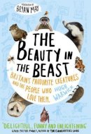 Hugh Warwick - The Beauty in the Beast: Britain´s Favourite Creatures and the People Who Love Them - 9780857203960 - V9780857203960