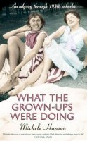 Michele Hanson - What the Grown-ups Were Doing: An odyssey through 1950s suburbia - 9780857204882 - KTG0005066