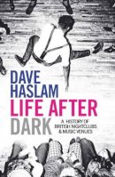 Dave Haslam - Life After Dark: A History of British Nightclubs & Music Venues - 9780857206992 - V9780857206992