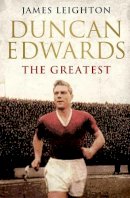 James Leighton - Duncan Edwards: The Greatest - 9780857207821 - V9780857207821