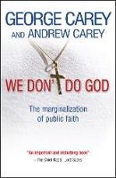 George Carey - We Don´t Do God: The marginalization of public faith - 9780857210302 - V9780857210302
