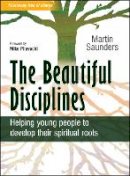 Martin Saunders - The Beautiful Disciplines: Helping young people to develop their spiritual roots - 9780857210555 - V9780857210555