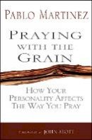 Pablo Martinez - Praying with the Grain: How your personality affects the way you pray - 9780857211521 - V9780857211521