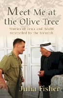 Julia Fisher - Meet Me at the Olive Tree: Stories of Jews and Arabs reconciled to the Messiah - 9780857212283 - V9780857212283