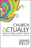 Gerard Kelly - Church Actually: Rediscovering the brilliance of God´s plan - 9780857212313 - V9780857212313