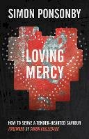 Reverend Simon C Ponsonby - Loving Mercy: How to serve a tender-hearted saviour - 9780857212511 - V9780857212511