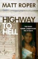 Matt Roper - Highway to Hell: The Road Where Childhoods Are Stolen - 9780857212542 - V9780857212542