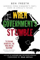 Ben Freeth - When Governments Stumble: Lessons from Zimbabwe´s past, hope in Africa´s future - 9780857213747 - V9780857213747