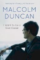 Malcolm Duncan - I Want to Be a God Gazer: Yearning for Intimacy with the Saviour - 9780857214812 - V9780857214812