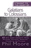 Phil Moore - Straight to the Heart of Galatians to Colossians: 60 Bite-Sized Insights - 9780857215468 - V9780857215468
