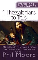 Phil Moore - Straight to the Heart of 1 Thessalonians to Titus: 60 Bite-Sized Insights - 9780857215482 - V9780857215482