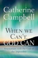 Catherine Campbell - When We Can´t, God Can: Encounters with the God of the impossible - 9780857216120 - V9780857216120