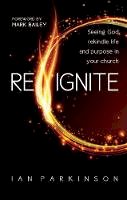 Ian Parkinson - Reignite: Seeing God Rekindle Life and Purpose in Your Church - 9780857216694 - V9780857216694