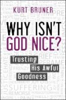 Kurt Bruner - Why Isn´t God Nice?: Trusting His Awful Goodness - 9780857216724 - V9780857216724