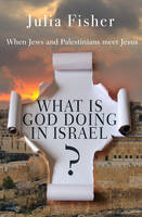 Julia Fisher - What is God Doing in Israel?: When Jews and Palestinians meet Jesus - 9780857216854 - V9780857216854