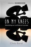 Chris Band - On My Knees: Rebuilding Our Confidence in Prayer - 9780857217752 - V9780857217752