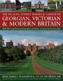 Charles Phillips - The Palaces, Stately Houses & Castles of Georgian, Victorian and Modern Britain. From George I to Elizabeth II, 1714 to the Present Day.  - 9780857231260 - V9780857231260