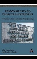 John Janzekovic - Responsibility to Protect and Prevent: Principles, Promises and Practicalities (Anthem Studies in Peace, Conflict and Development) - 9780857280596 - V9780857280596