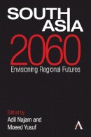 Adil Najam - South Asia 2060: Envisioning Regional Futures (Anthem South Asian Studies) - 9780857280749 - V9780857280749
