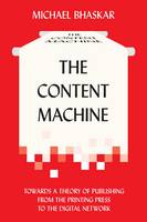 Michael Bhaskar - The Content Machine: Towards a Theory of Publishing from the Printing Press to the Digital Network (Anthem Publishing Studies) - 9780857281111 - V9780857281111