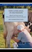 Ida Harboe Knudsen - New Lithuania in Old Hands: Effects and Outcomes of EUropeanization in Rural Lithuania (Anthem Series on Russian, East European and Eurasian Studies) - 9780857284532 - V9780857284532