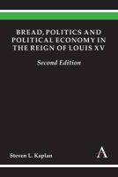 Steven Kaplan - Bread, Politics and Political Economy in the Reign of Louis XV: Second Edition (Anthem Other Canon Economics) - 9780857285102 - V9780857285102