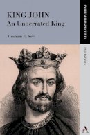 Graham E. Seel - King John: An Underrated King (Anthem Perspectives in History) - 9780857285188 - V9780857285188