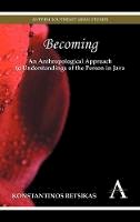 Retsikas, Konstantinos - Becoming – An Anthropological Approach to Understandings of the Person in Java (Anthem Southeast Asian Studies) - 9780857285294 - V9780857285294